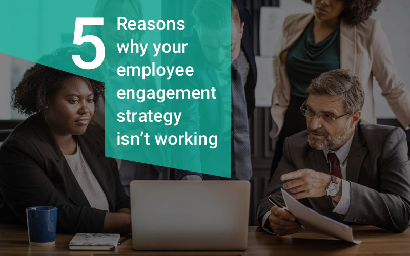 5 Reasons Why Your Employee Engagement Strategy Isn’t Working ...
